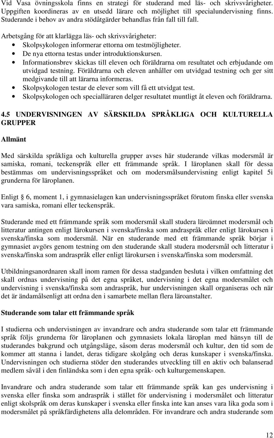 De nya ettorna testas under introduktionskursen. Informationsbrev skickas till eleven och föräldrarna om resultatet och erbjudande om utvidgad testning.