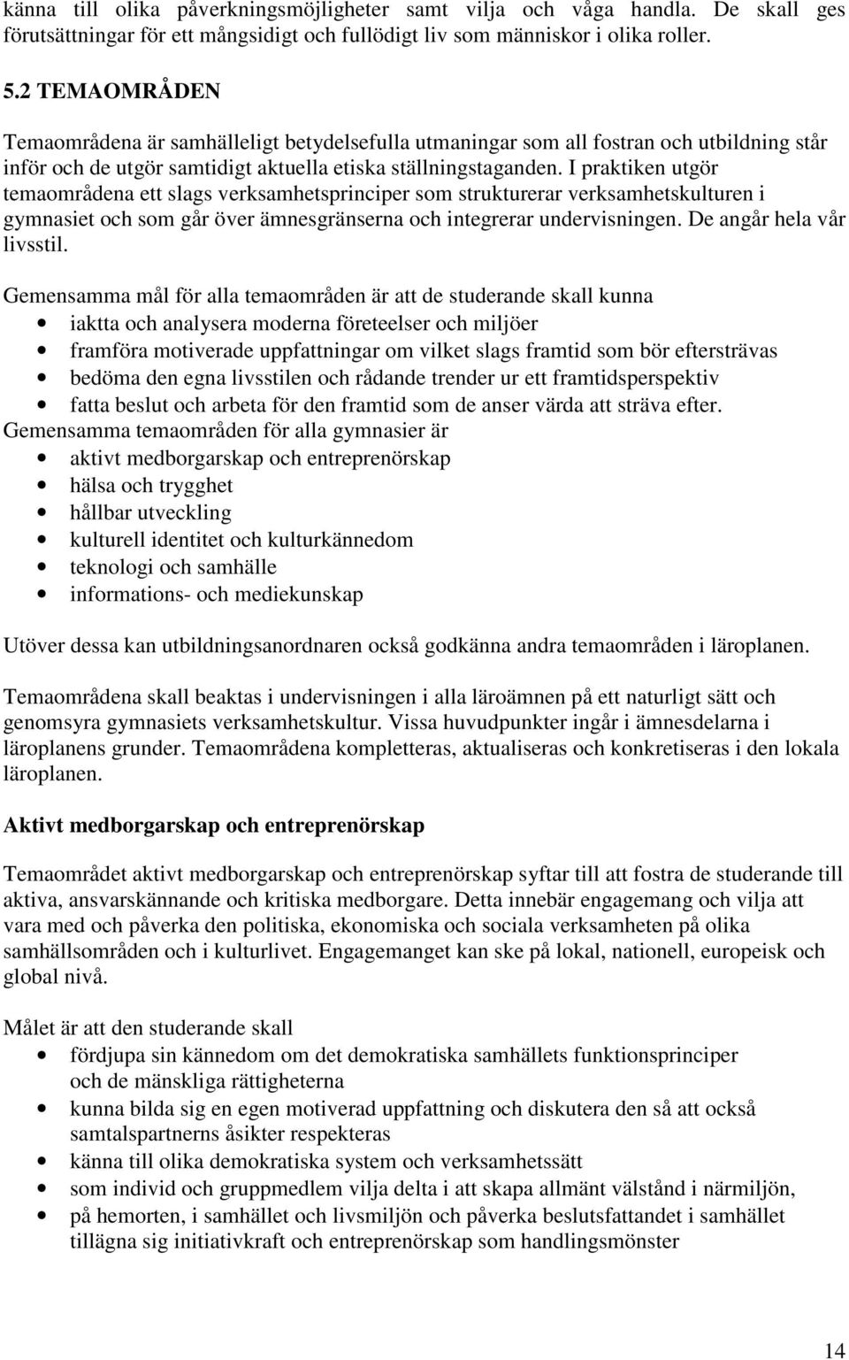 I praktiken utgör temaområdena ett slags verksamhetsprinciper som strukturerar verksamhetskulturen i gymnasiet och som går över ämnesgränserna och integrerar undervisningen.