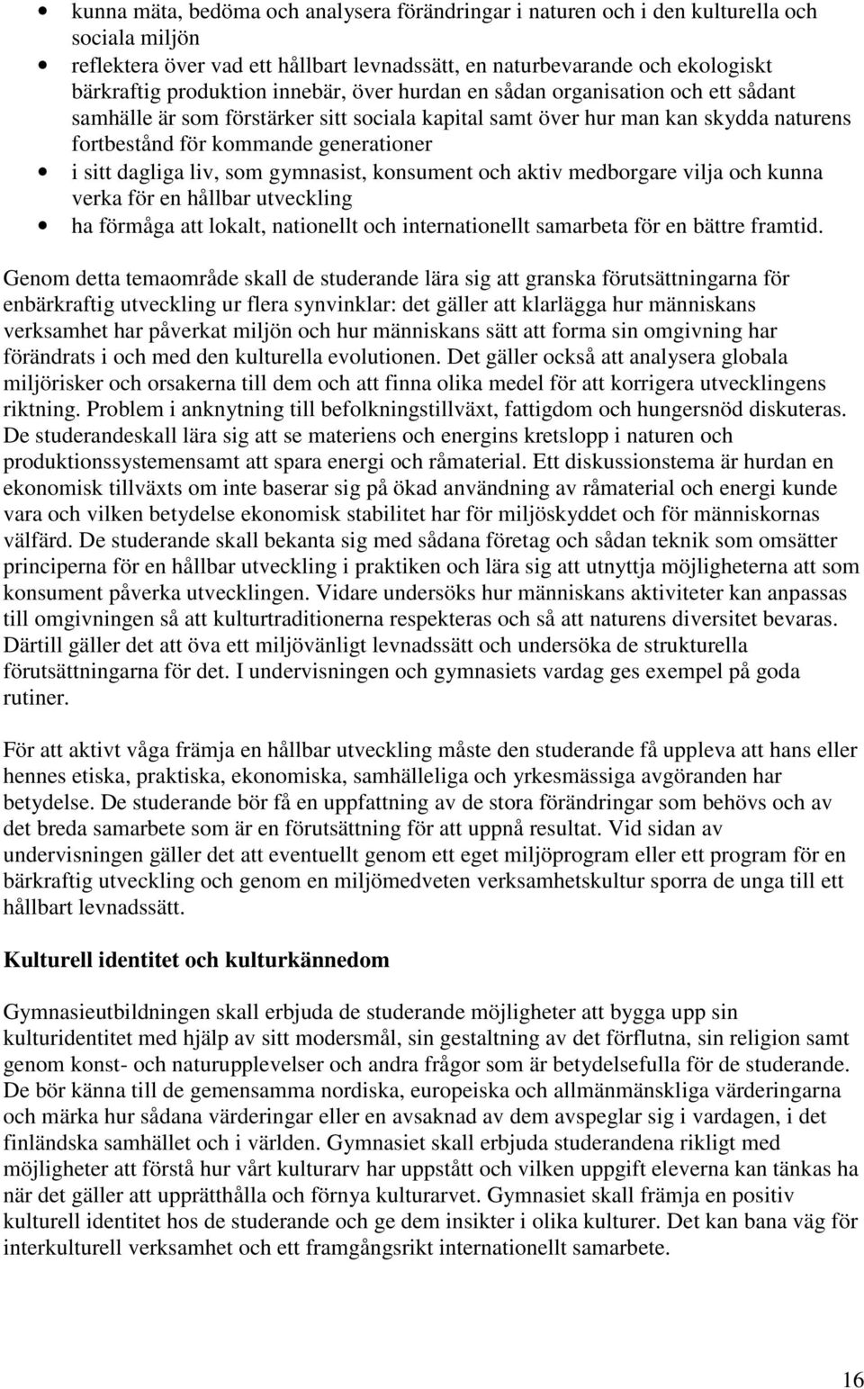 liv, som gymnasist, konsument och aktiv medborgare vilja och kunna verka för en hållbar utveckling ha förmåga att lokalt, nationellt och internationellt samarbeta för en bättre framtid.