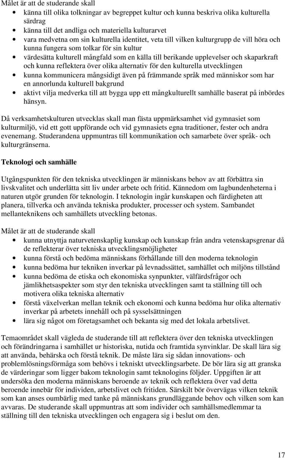 kunna reflektera över olika alternativ för den kulturella utvecklingen kunna kommunicera mångsidigt även på främmande språk med människor som har en annorlunda kulturell bakgrund aktivt vilja