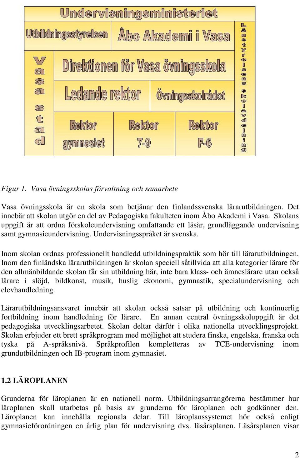 Skolans uppgift är att ordna förskoleundervisning omfattande ett läsår, grundläggande undervisning samt gymnasieundervisning. Undervisningsspråket är svenska.