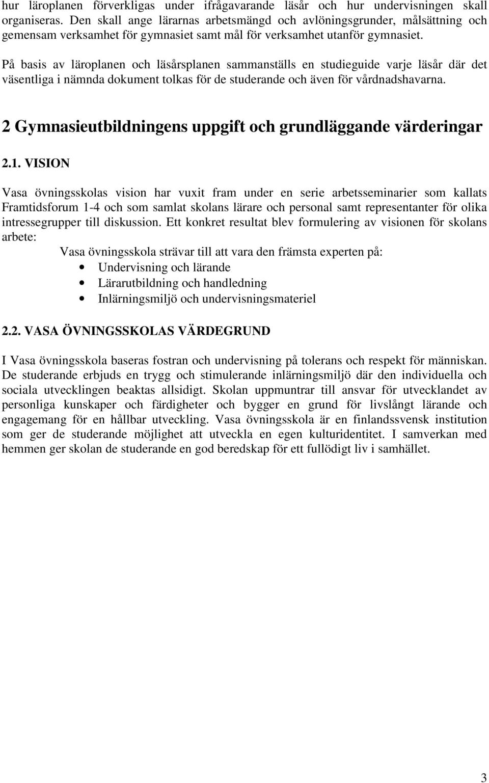 På basis av läroplanen och läsårsplanen sammanställs en studieguide varje läsår där det väsentliga i nämnda dokument tolkas för de studerande och även för vårdnadshavarna.