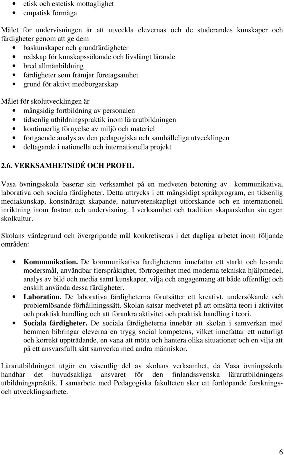 personalen tidsenlig utbildningspraktik inom lärarutbildningen kontinuerlig förnyelse av miljö och materiel fortgående analys av den pedagogiska och samhälleliga utvecklingen deltagande i nationella