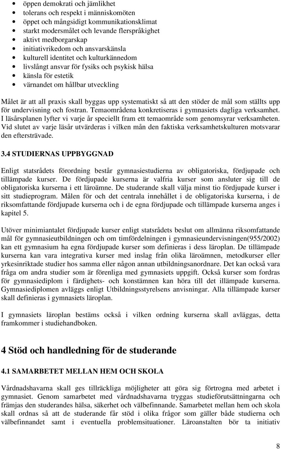 systematiskt så att den stöder de mål som ställts upp för undervisning och fostran. Temaområdena konkretiseras i gymnasiets dagliga verksamhet.