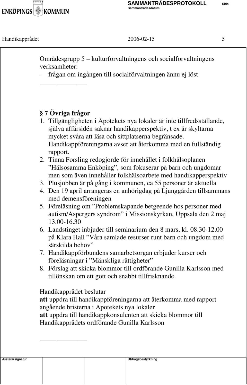 Handikappföreningarna avser att återkomma med en fullständig rapport. 2.