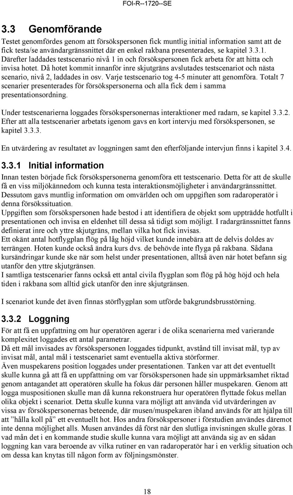 Då hotet kommit innanför inre skjutgräns avslutades testscenariot och nästa scenario, nivå 2, laddades in osv. Varje testscenario tog 4-5 minuter att genomföra.