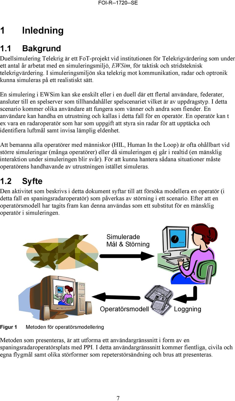 telekrigvärdering. I simuleringsmiljön ska telekrig mot kommunikation, radar och optronik kunna simuleras på ett realistiskt sätt.