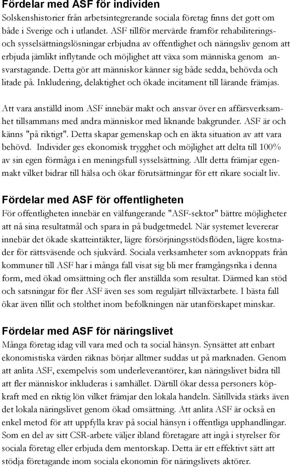 ansvarstagande. Detta gör att människor känner sig både sedda, behövda och litade på. Inkludering, delaktighet och ökade incitament till lärande främjas.