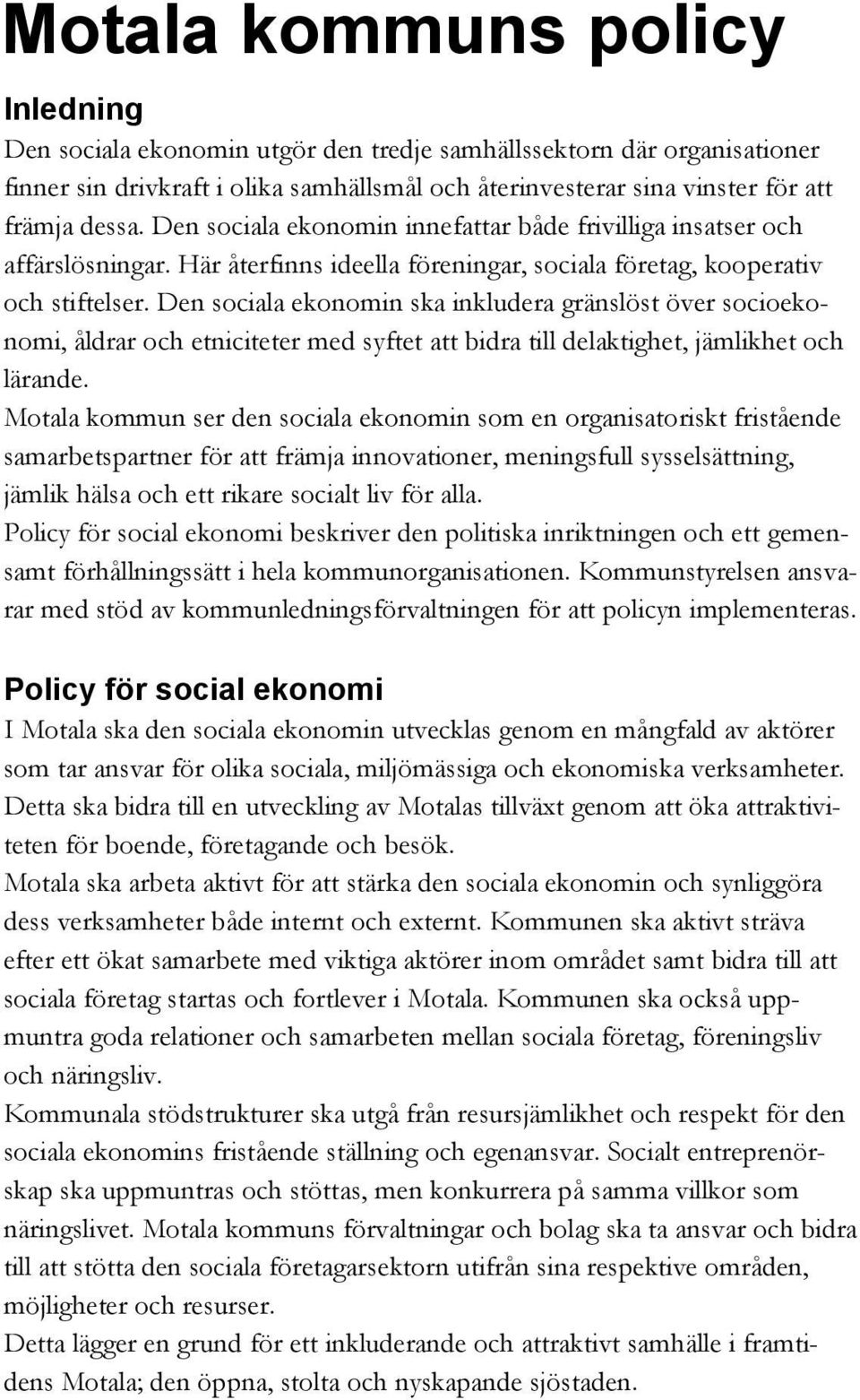 Den sociala ekonomin ska inkludera gränslöst över socioekonomi, åldrar och etniciteter med syftet att bidra till delaktighet, jämlikhet och lärande.