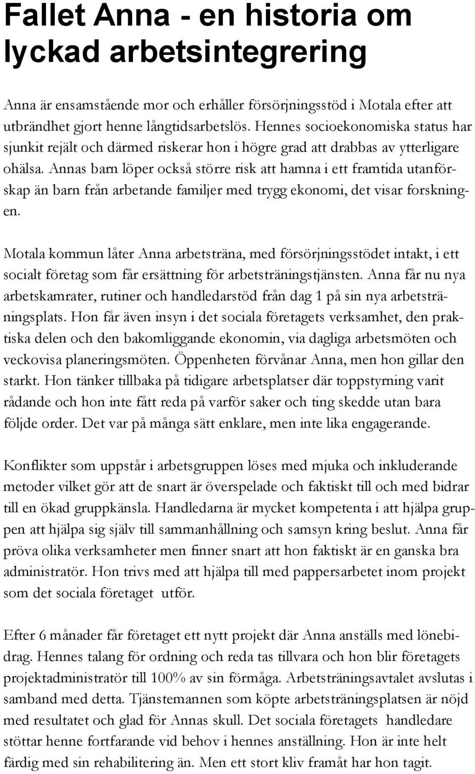 Annas barn löper också större risk att hamna i ett framtida utanförskap än barn från arbetande familjer med trygg ekonomi, det visar forskningen.