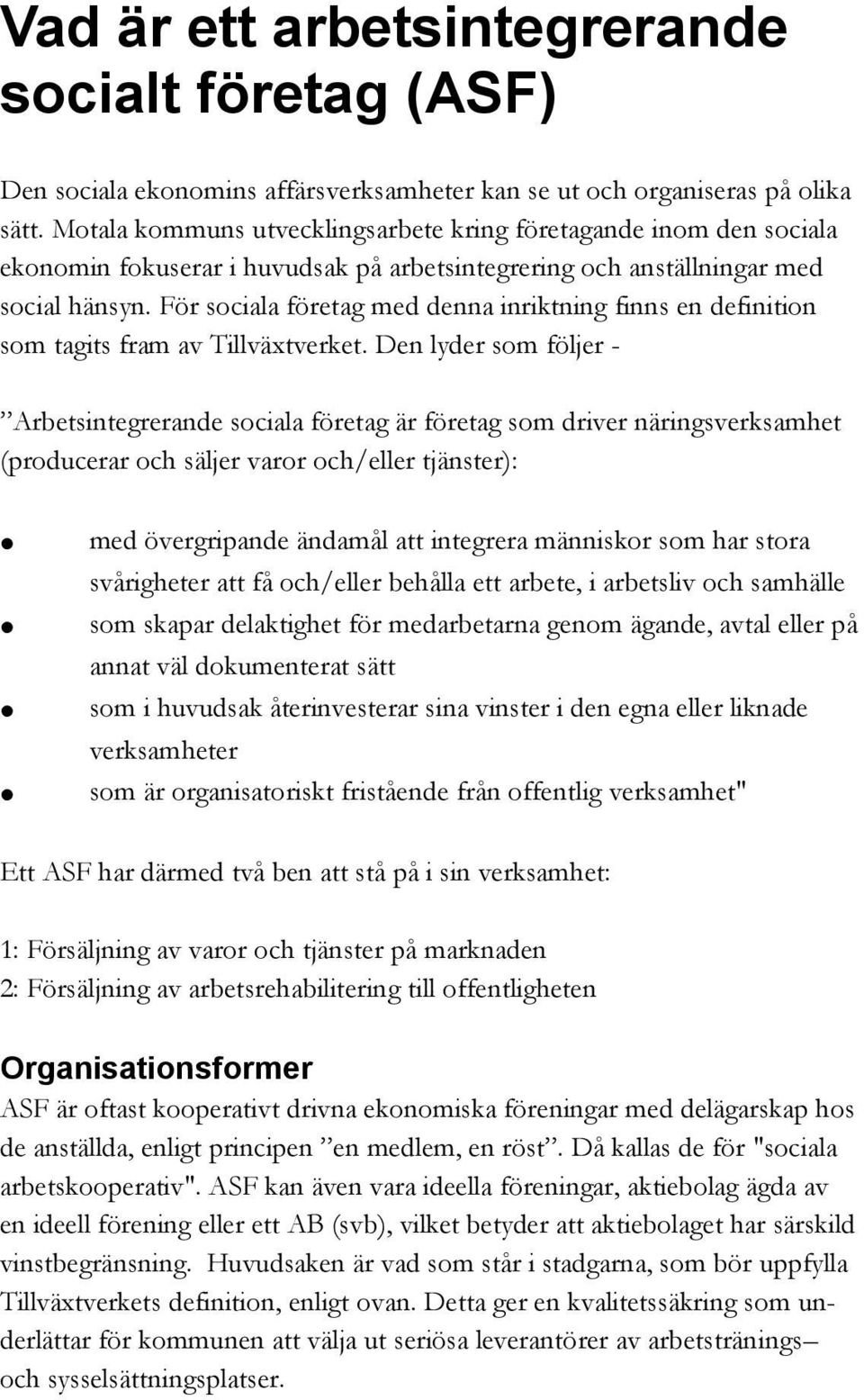 För sociala företag med denna inriktning finns en definition som tagits fram av Tillväxtverket.