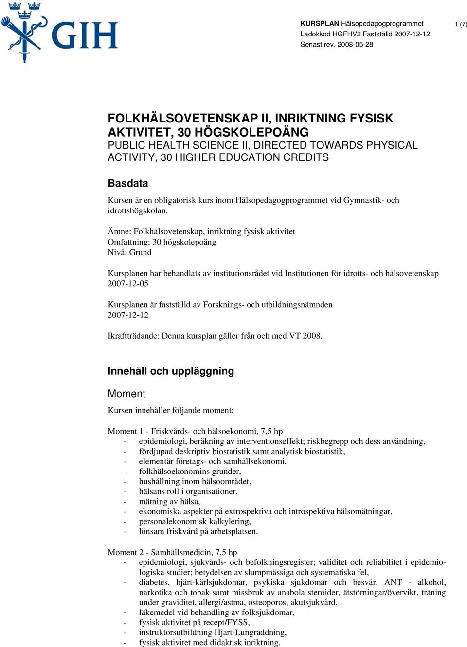 Ämne: Folkhälsovetenskap, inriktning fysisk aktivitet Omfattning: 30 högskolepoäng Nivå: Grund Kursplanen har behandlats av institutionsrådet vid Institutionen för idrotts- och hälsovetenskap