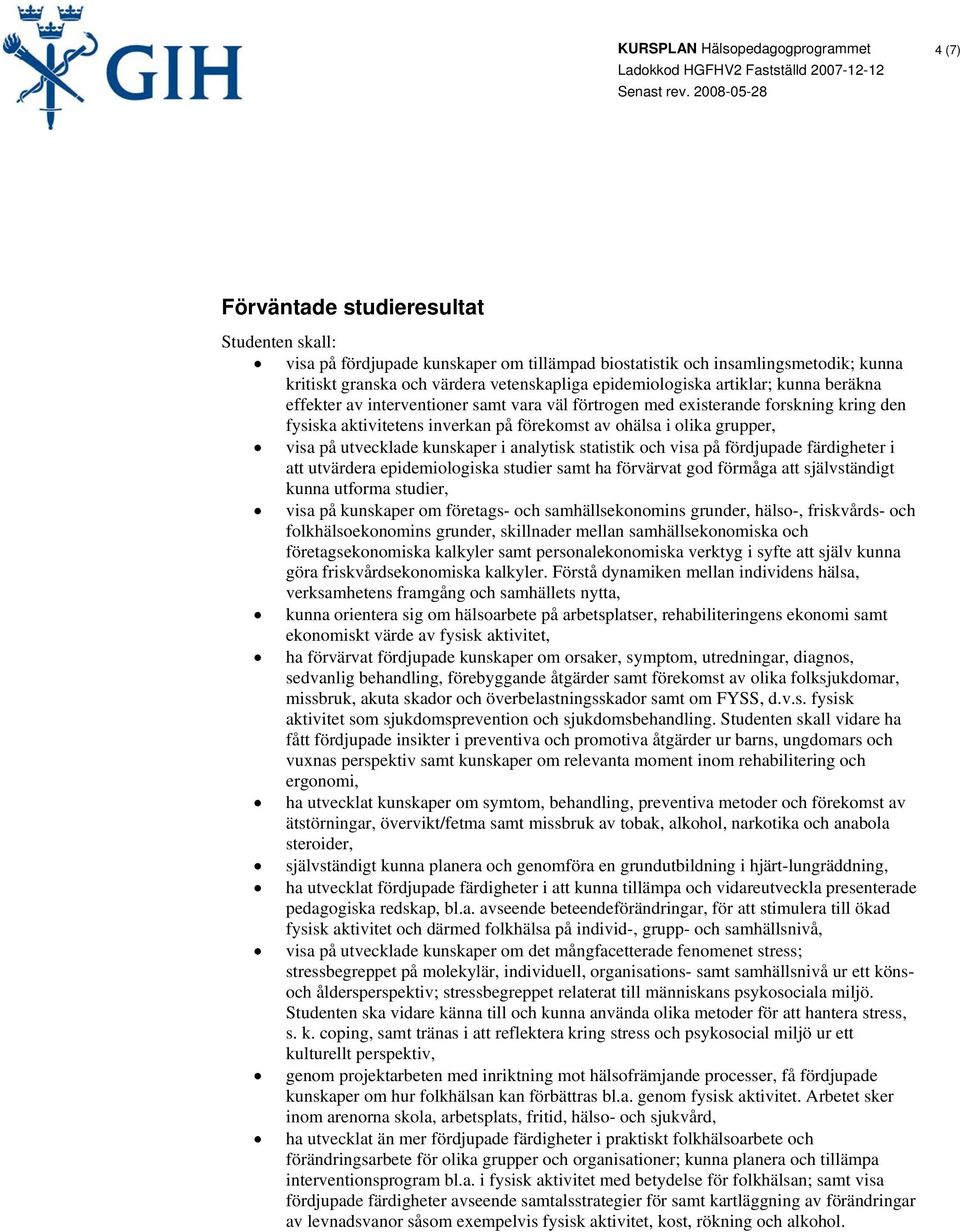 kunskaper i analytisk statistik och visa på fördjupade färdigheter i att utvärdera epidemiologiska studier samt ha förvärvat god förmåga att självständigt kunna utforma studier, visa på kunskaper om