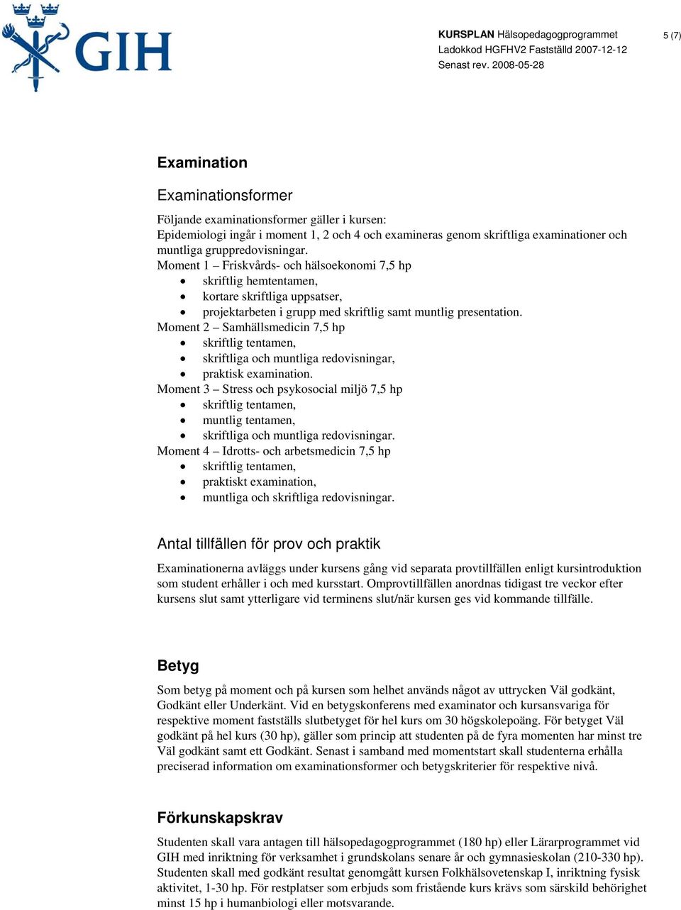 Moment 2 Samhällsmedicin 7,5 hp skriftlig tentamen, skriftliga och muntliga redovisningar, praktisk examination.