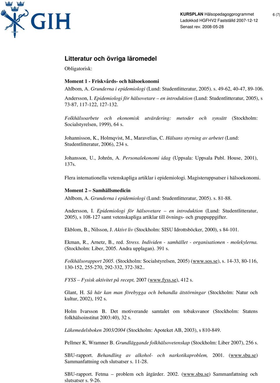 Folkhälsoarbete och ekonomisk utvärdering: metoder och synsätt (Stockholm: Socialstyrelsen, 1999), 64 s. Johannisson, K., Holmqvist, M., Maravelias, C.