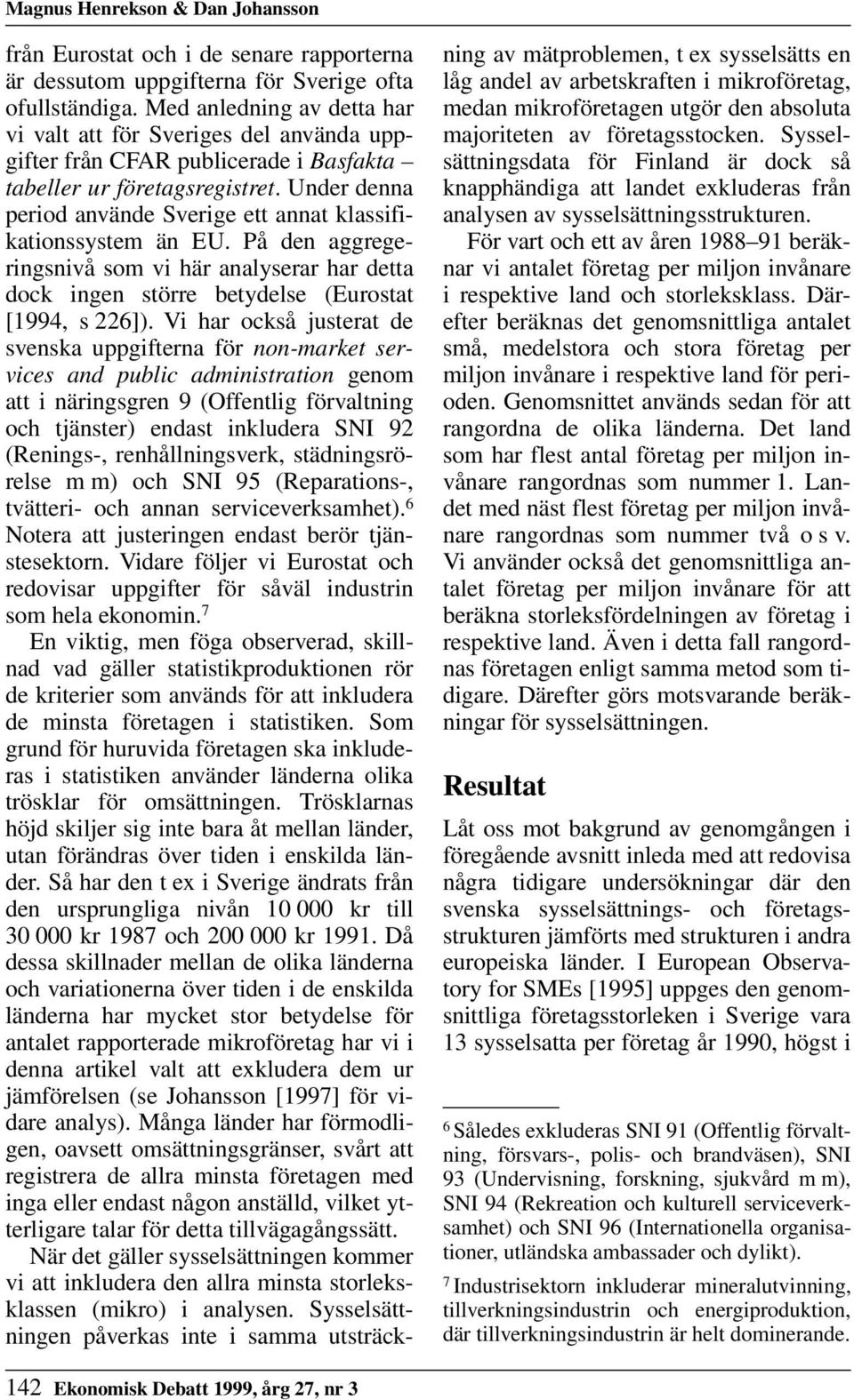 Under denna period använde Sverige ett annat klassifikationssystem än EU. På den aggregeringsnivå som vi här analyserar har detta dock ingen större betydelse (Eurostat [1994, s 226]).