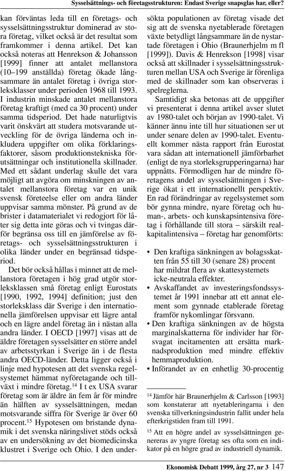 Det kan också noteras att Henrekson & Johansson [1999] finner att antalet mellanstora (10 199 anställda) företag ökade långsammare än antalet företag i övriga storleksklasser under perioden 1968 till