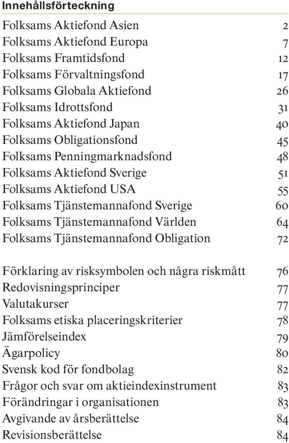 Tjänstemannafond Världen 64 Folksams Tjänstemannafond Obligation 72 Förklaring av risksymbolen och några riskmått 76 Redovisningsprinciper 77 Valutakurser 77 Folksams etiska