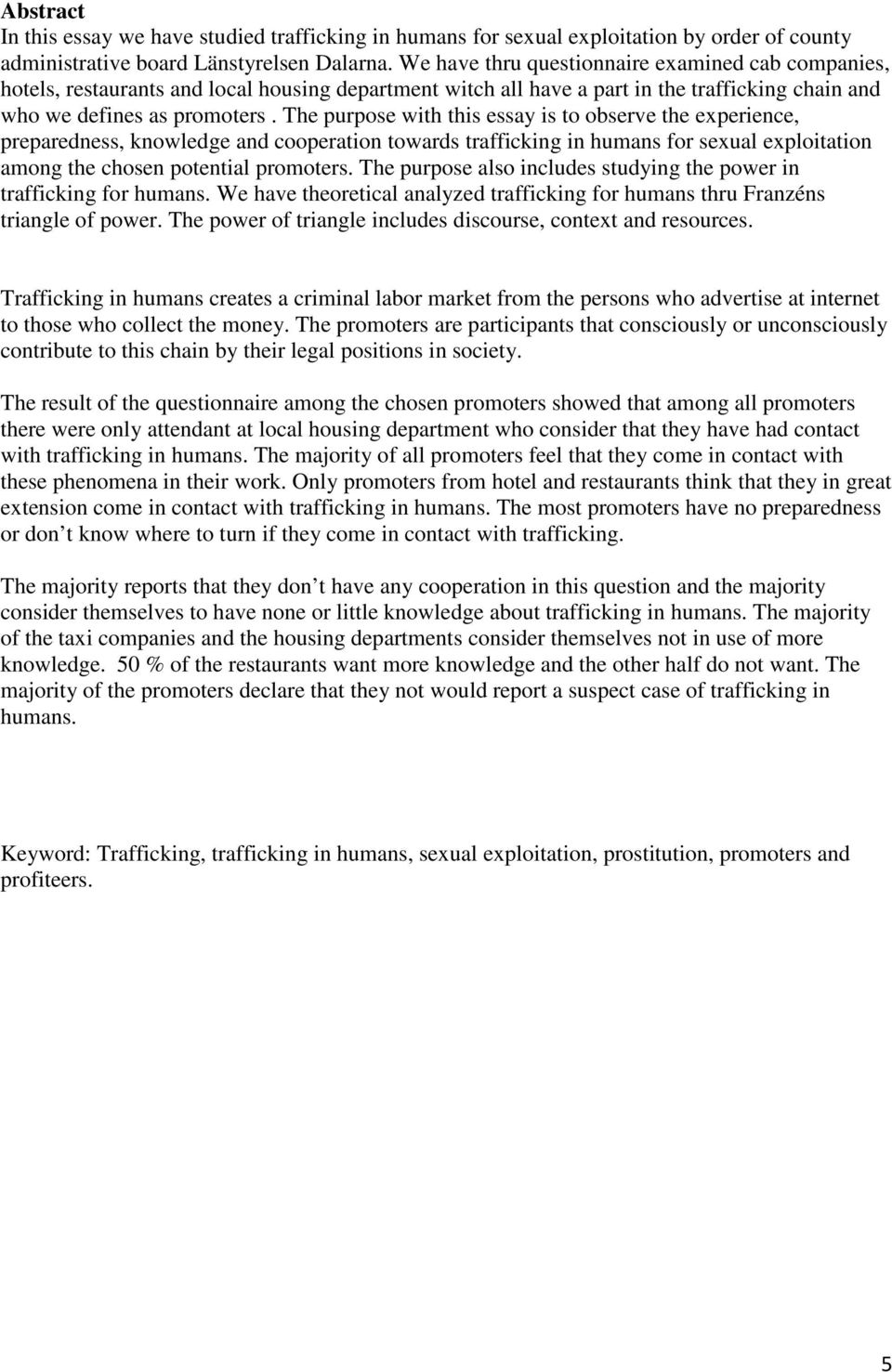 The purpose with this essay is to observe the experience, preparedness, knowledge and cooperation towards trafficking in humans for sexual exploitation among the chosen potential promoters.