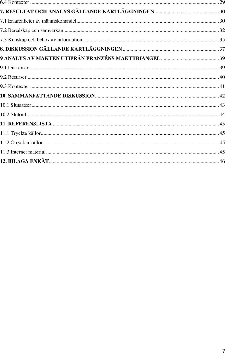 ..37 9 ANALYS AV MAKTEN UTIFRÅN FRANZÉNS MAKTTRIANGEL...39 9.1 Diskurser...39 9.2 Resurser...40 9.3 Kontexter...41 10.