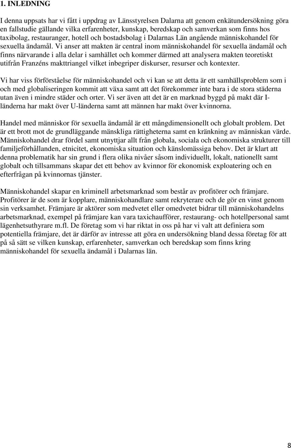 Vi anser att makten är central inom människohandel för sexuella ändamål och finns närvarande i alla delar i samhället och kommer därmed att analysera makten teoretiskt utifrån Franzéns makttriangel