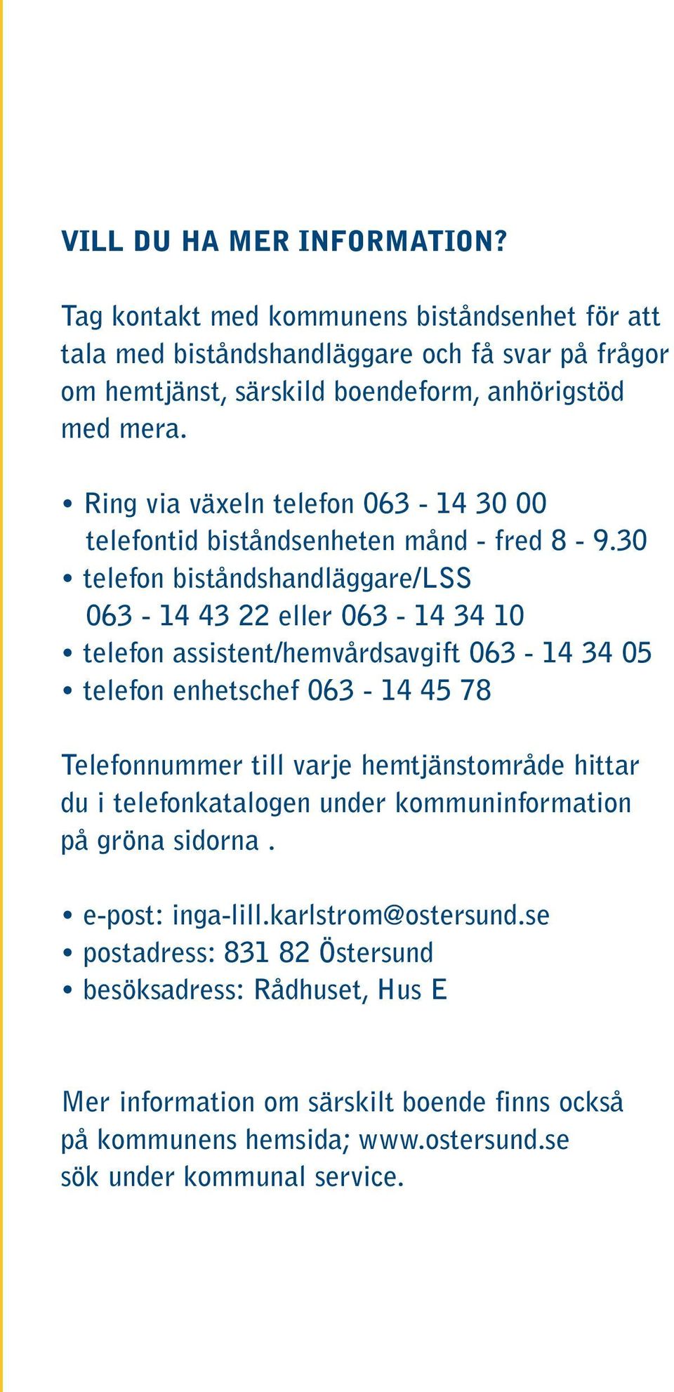 30 telefon biståndshandläggare/lss 063-14 43 22 eller 063-14 34 10 telefon assistent/hemvårdsavgift 063-14 34 05 telefon enhetschef 063-14 45 78 Telefonnummer till varje