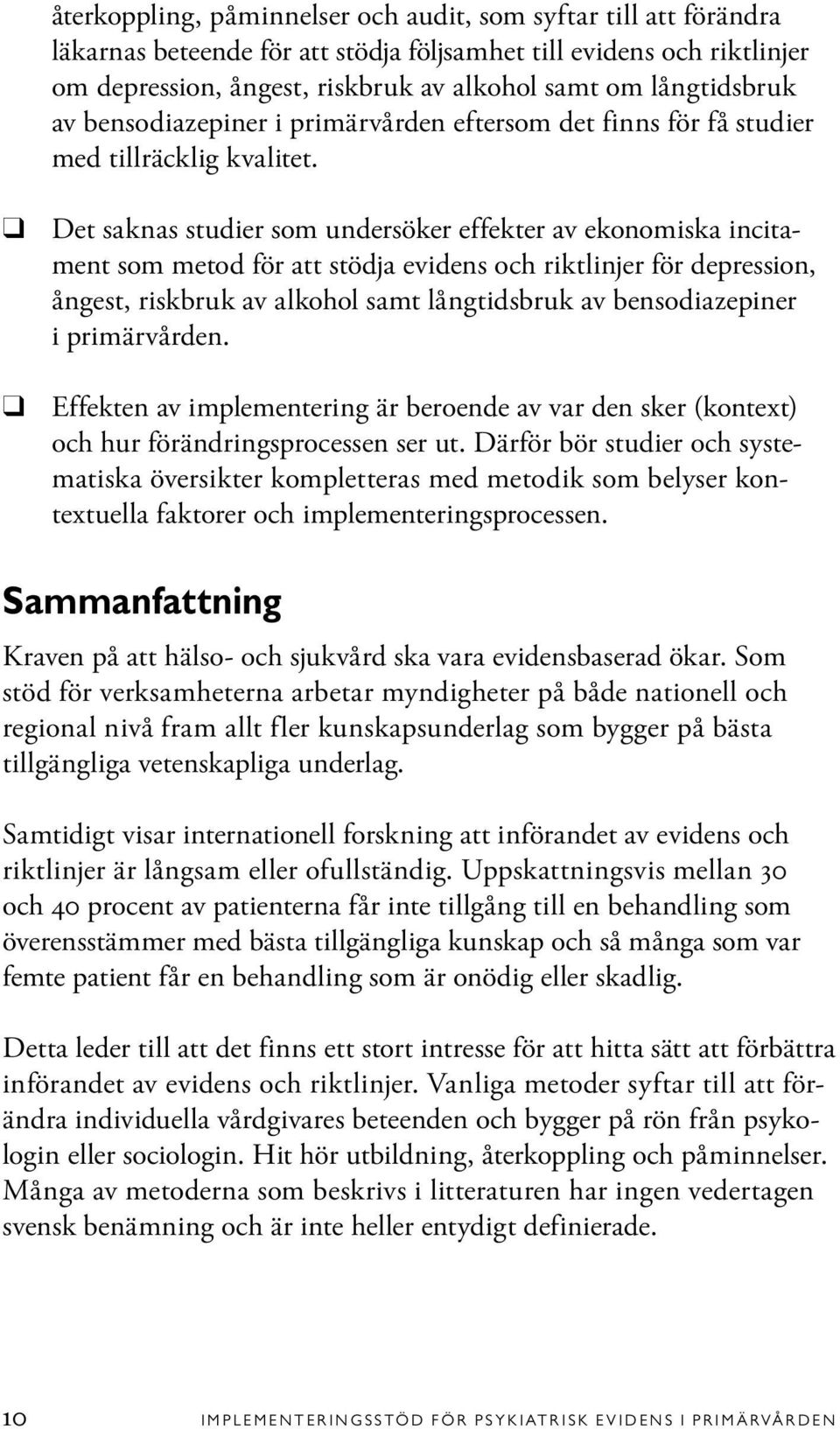 Det saknas studier som undersöker effekter av ekonomiska incitament som metod för att stödja evidens och riktlinjer för depression, ångest, riskbruk av alkohol samt långtidsbruk av bensodiazepiner i