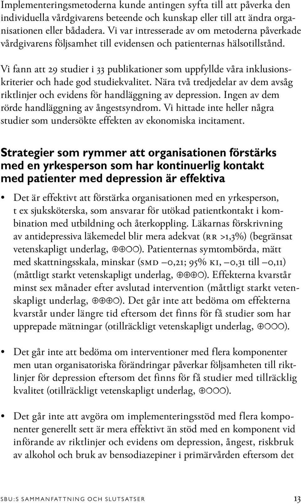 Vi fann att 29 studier i 33 publikationer som uppfyllde våra inklusionskriterier och hade god studiekvalitet. Nära två tredjedelar av dem avsåg riktlinjer och evidens för handläggning av depression.