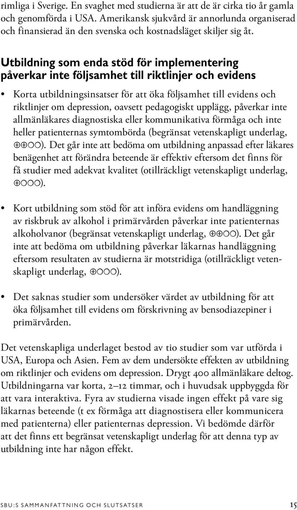 Utbildning som enda stöd för implementering påverkar inte följsamhet till riktlinjer och evidens Korta utbildningsinsatser för att öka följsamhet till evidens och riktlinjer om depression, oavsett