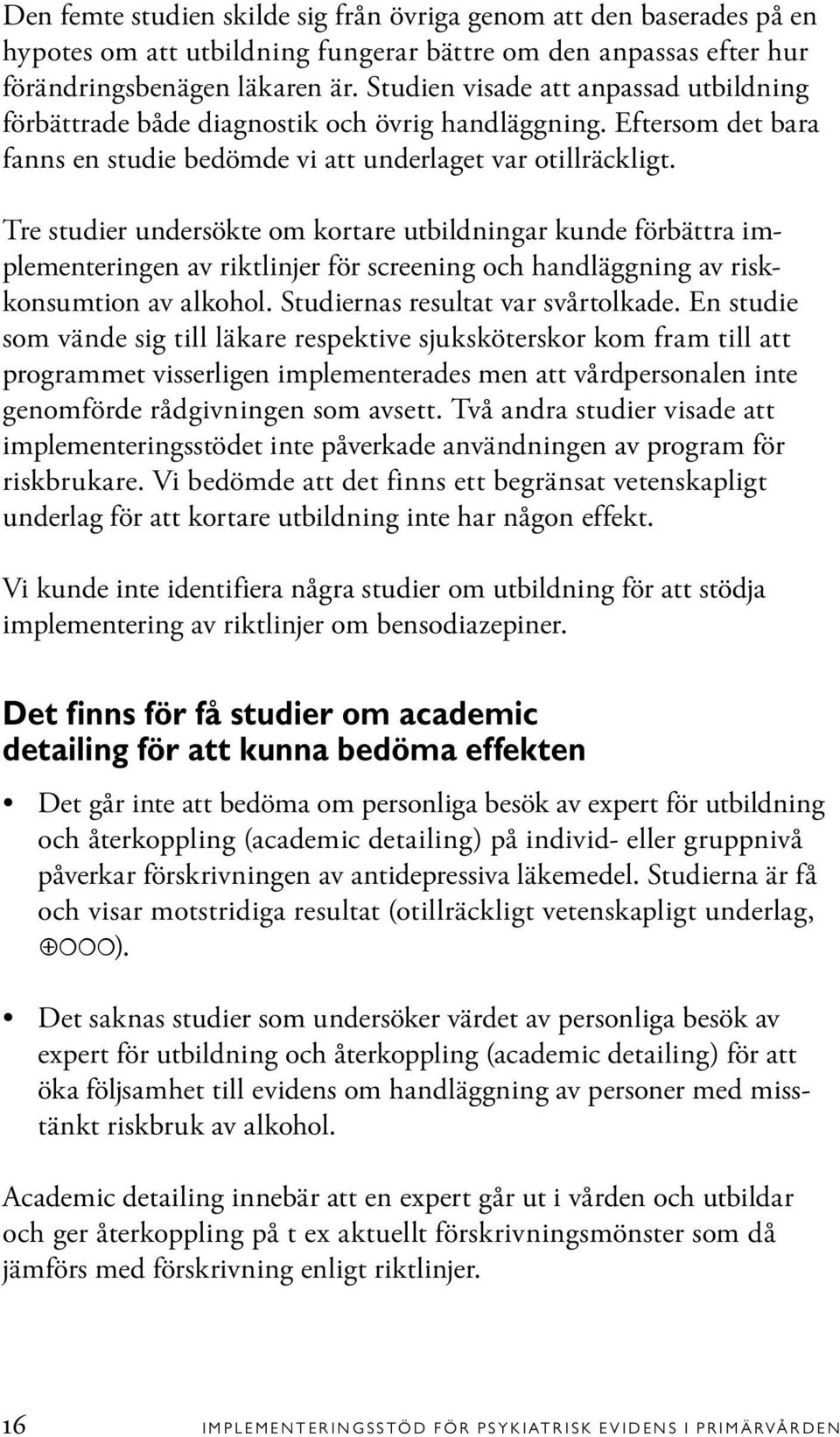 Tre studier undersökte om kortare utbildningar kunde förbättra implementeringen av riktlinjer för screening och handläggning av riskkonsumtion av alkohol. Studiernas resultat var svårtolkade.