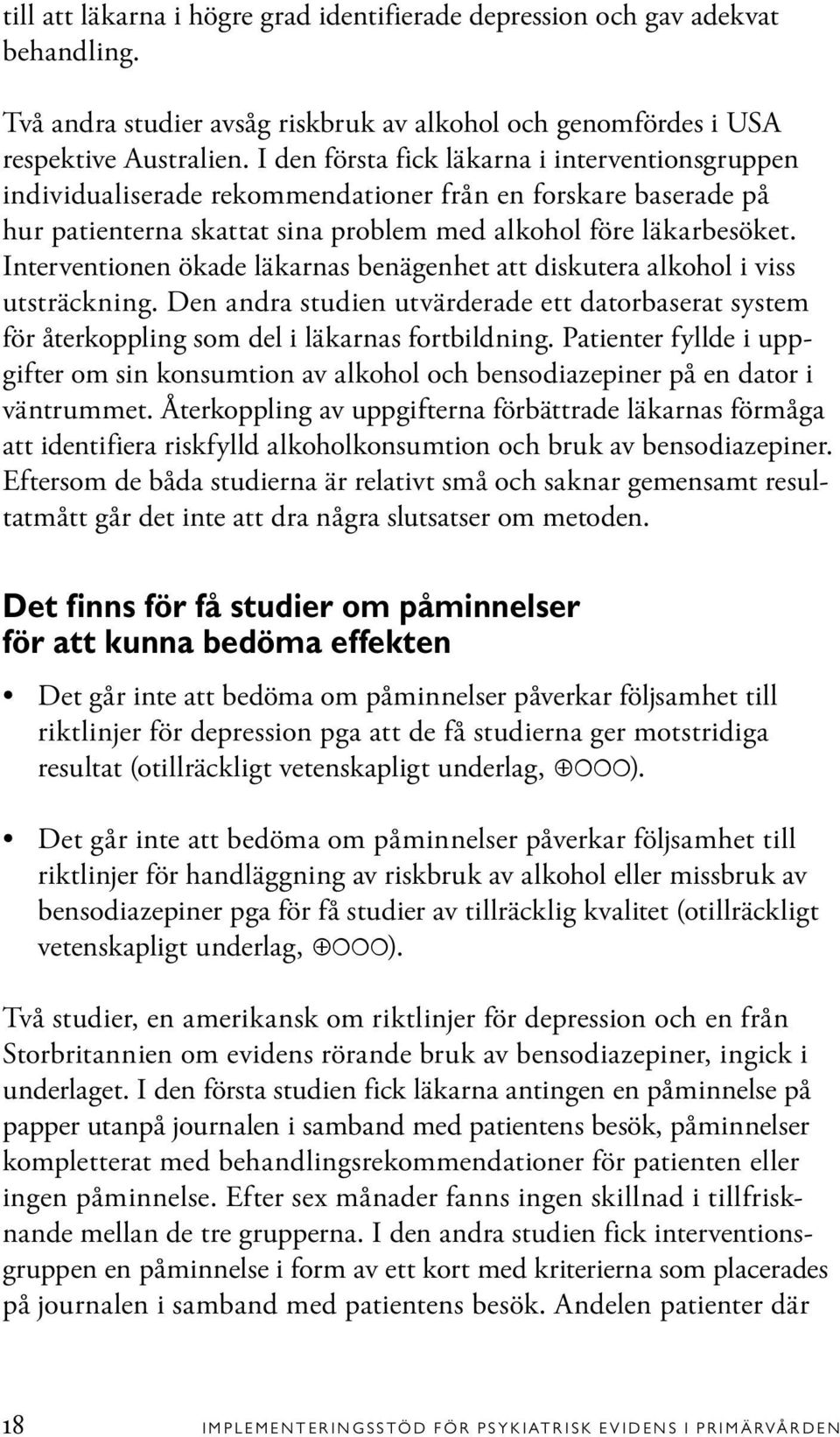 Interventionen ökade läkarnas benägenhet att diskutera alkohol i viss utsträckning. Den andra studien utvärderade ett datorbaserat system för återkoppling som del i läkarnas fortbildning.