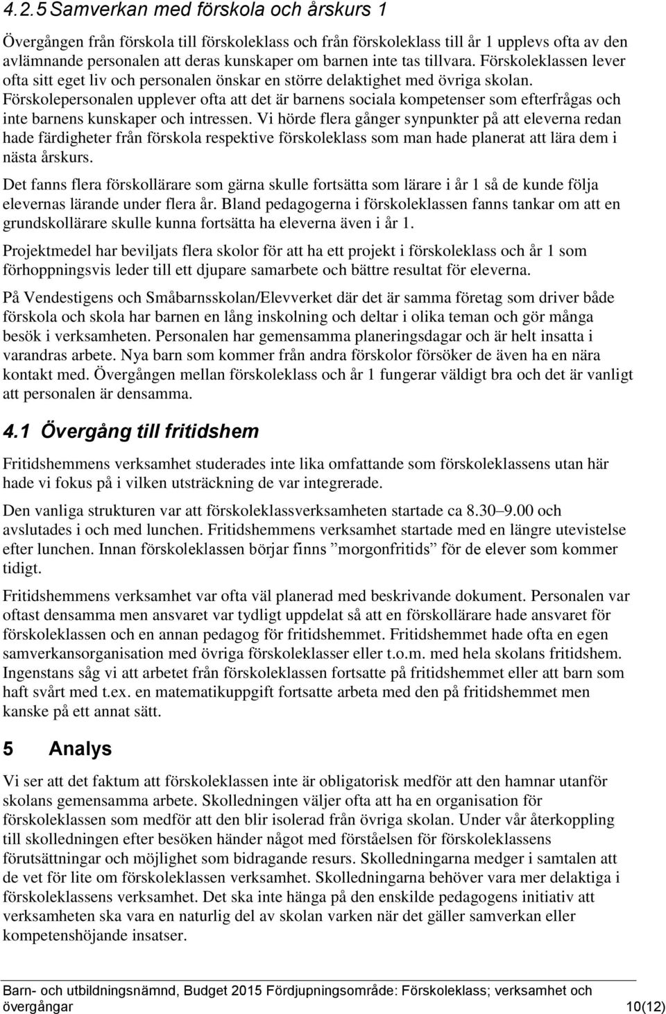 Förskolepersonalen upplever ofta att det är barnens sociala kompetenser som efterfrågas och inte barnens kunskaper och intressen.