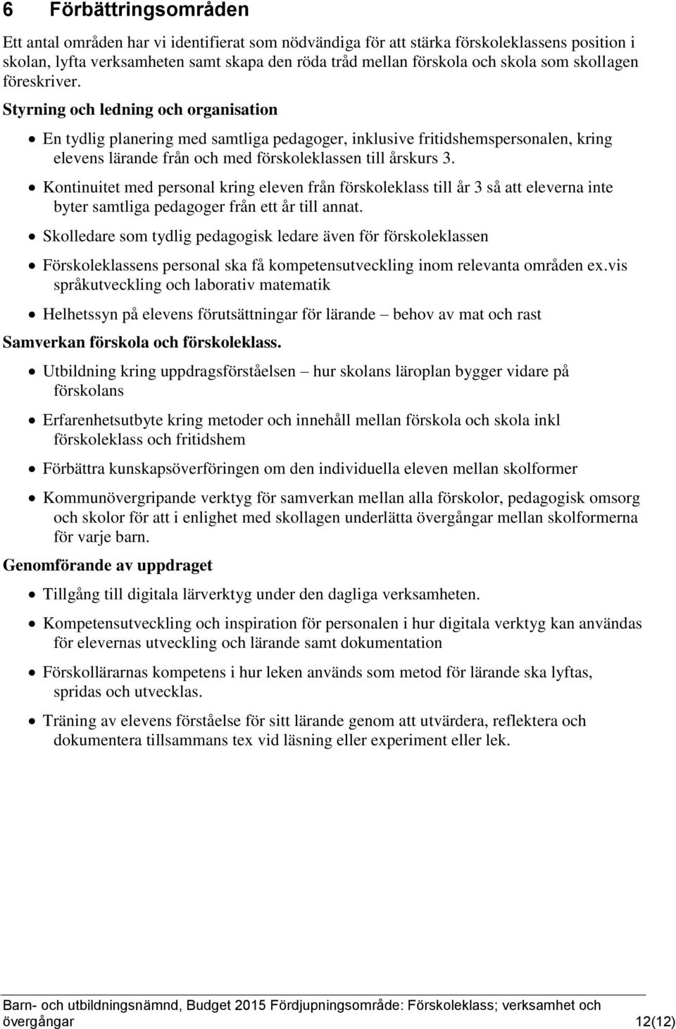 Styrning och ledning och organisation En tydlig planering med samtliga pedagoger, inklusive fritidshemspersonalen, kring elevens lärande från och med förskoleklassen till årskurs 3.