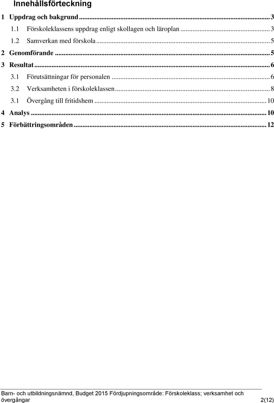 .. 5 2 Genomförande... 5 3 Resultat... 6 3.1 Förutsättningar för personalen... 6 3.2 Verksamheten i förskoleklassen.