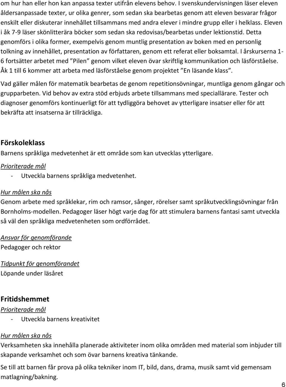 i mindre grupp eller i helklass. Eleven i åk 7-9 läser skönlitterära böcker som sedan ska redovisas/bearbetas under lektionstid.