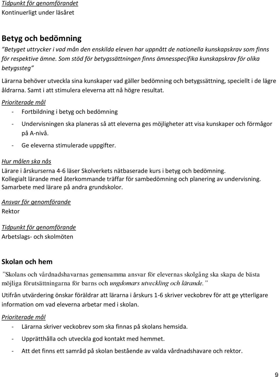 Samt i att stimulera eleverna att nå högre resultat. - Fortbildning i betyg och bedömning - Undervisningen ska planeras så att eleverna ges möjligheter att visa kunskaper och förmågor på A-nivå.