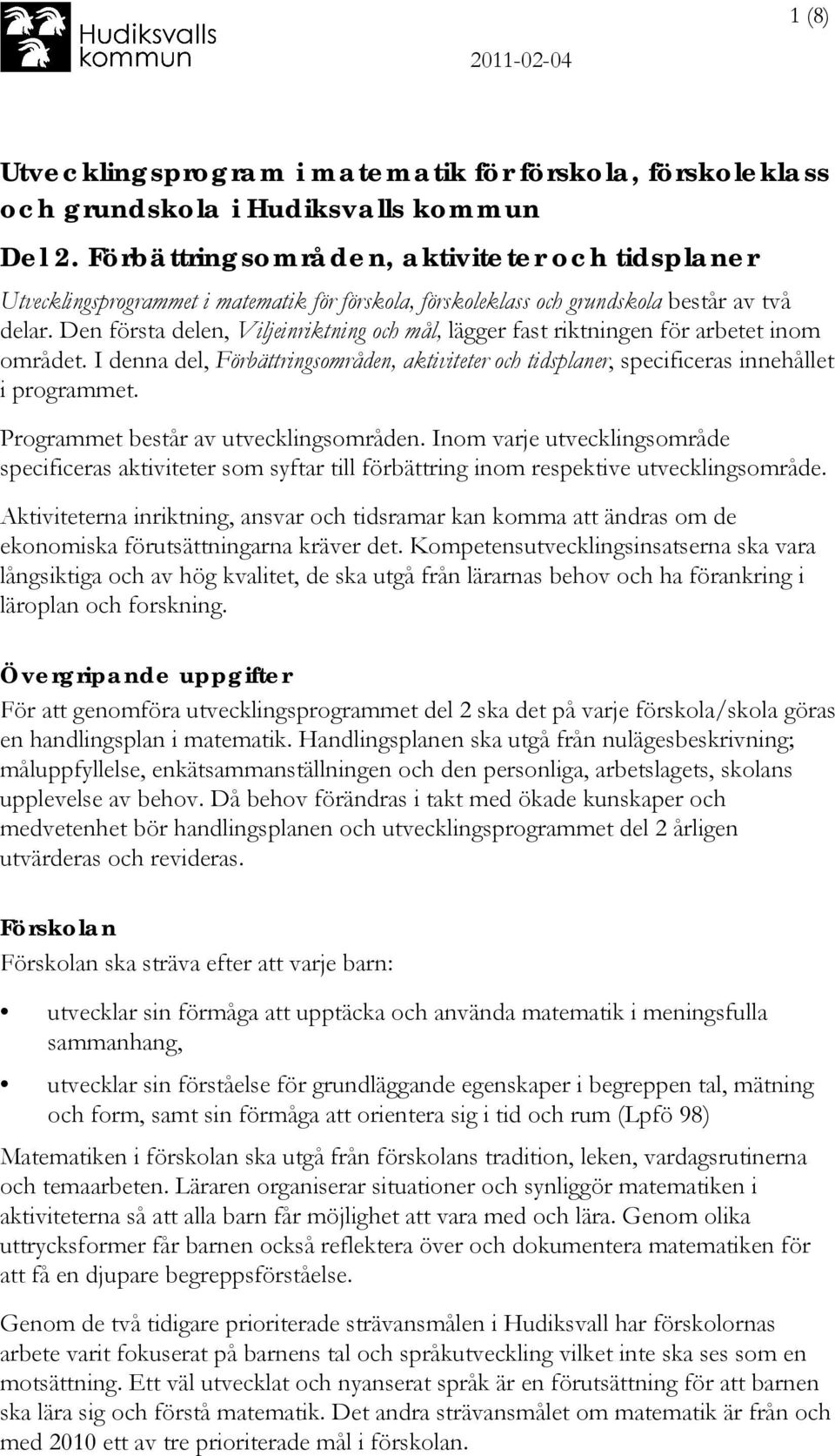 Den första delen, Viljeinriktning och mål, lägger fast riktningen för arbetet inom området. I denna del, Förbättringsområden, aktiviteter och tidsplaner, specificeras innehållet i programmet.