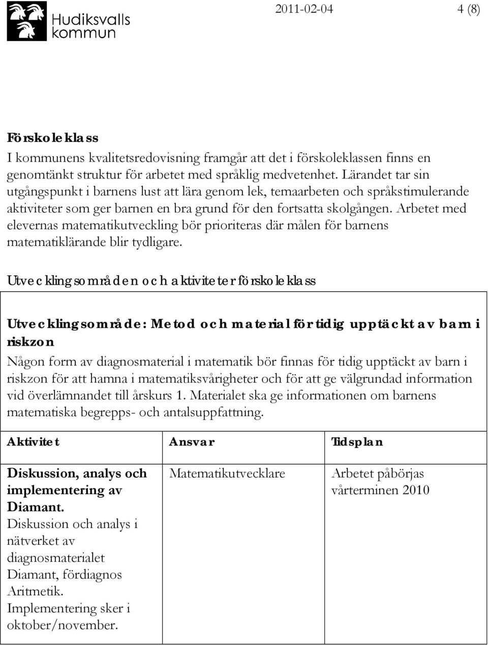 Arbetet med elevernas matematikutveckling bör prioriteras där målen för barnens matematiklärande blir tydligare.