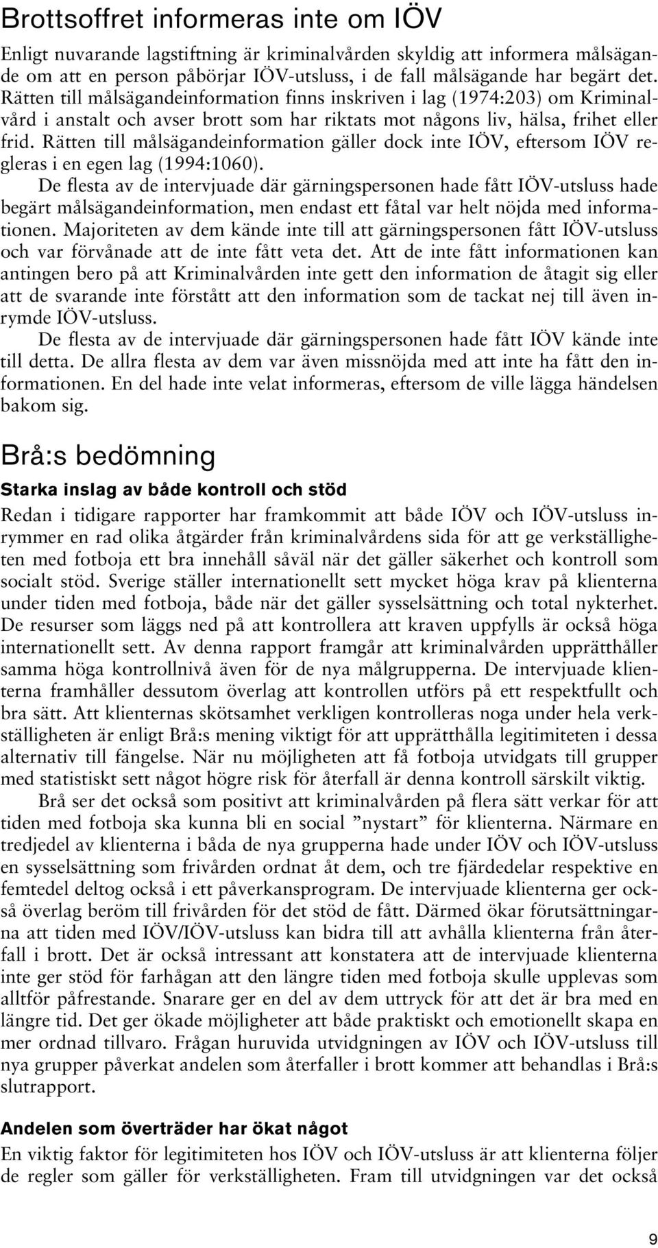 Rätten till målsägandeinformation gäller dock inte IÖV, eftersom IÖV regleras i en egen lag (1994:1060).