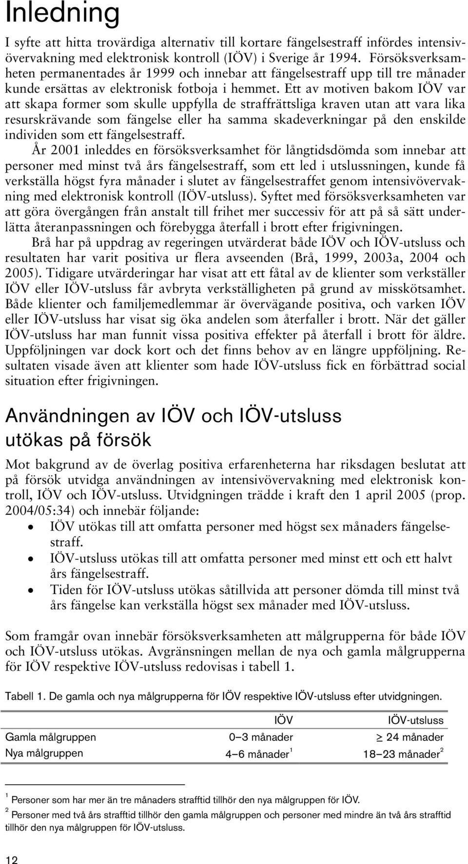 Ett av motiven bakom IÖV var att skapa former som skulle uppfylla de straffrättsliga kraven utan att vara lika resurskrävande som fängelse eller ha samma skadeverkningar på den enskilde individen som