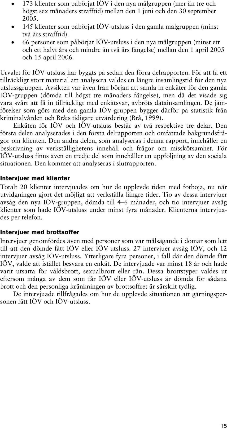 66 personer som påbörjat IÖV-utsluss i den nya målgruppen (minst ett och ett halvt års och mindre än två års fängelse) mellan den 1 april 2005 och 15 april 2006.