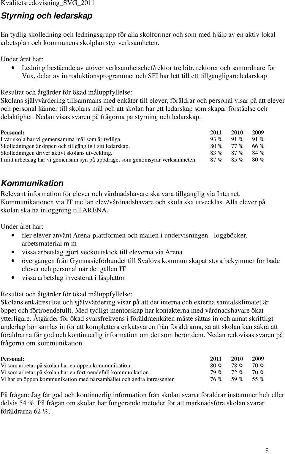 rektorer och samordnare för Vux, delar av introduktionsprogrammet och SFI har lett till ett tillgängligare ledarskap Skolans självvärdering tillsammans med enkäter till elever, föräldrar och personal