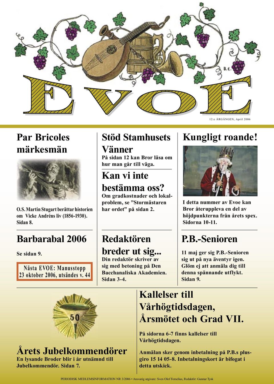 I detta nummer av Evoe kan Bror återuppleva en del av höjdpunkterna från årets spex. Sidorna 10-11. Barbarabal 2006 Se sidan 9. Nästa EVOE: Manusstopp 23 oktober 2006, utsändes v.