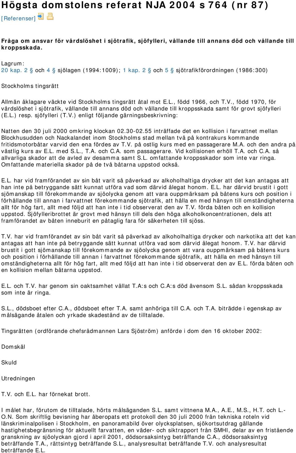 , född 1970, för vårdslöshet i sjötrafik, vållande till annans död och vållande till kroppsskada samt för grovt sjöfylleri (E.L.) resp. sjöfylleri (T.V.