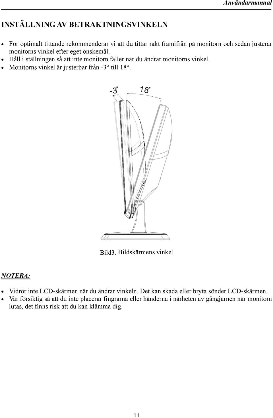 Monitorns vinkel är justerbar från -3 till 18. Bild3. Bildskärmens vinkel NOTERA: Vidrör inte LCD-skärmen när du ändrar vinkeln.