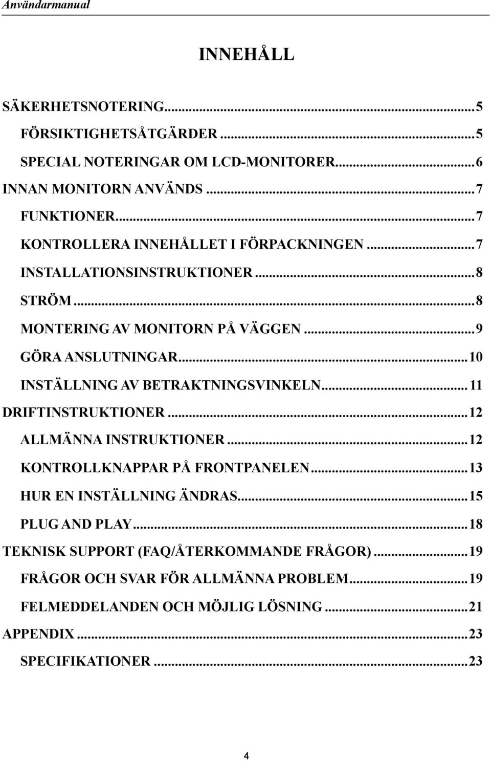 ..10 INSTÄLLNING AV BETRAKTNINGSVINKELN...11 DRIFTINSTRUKTIONER...12 ALLMÄNNA INSTRUKTIONER...12 KONTROLLKNAPPAR PÅ FRONTPANELEN.