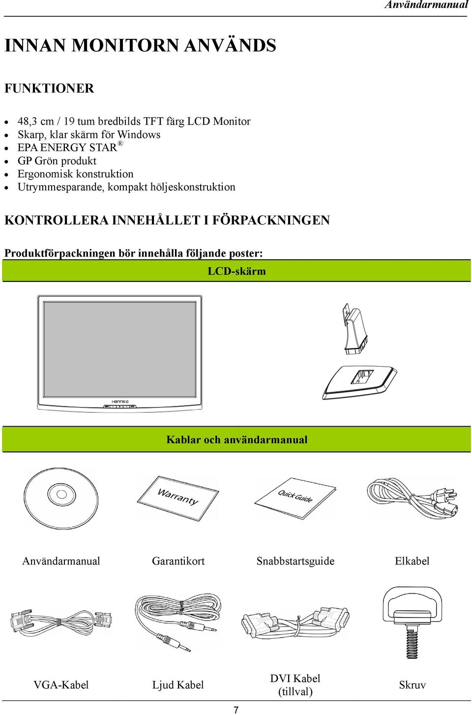 KONTROLLERA INNEHÅLLET I FÖRPACKNINGEN Produktförpackningen bör innehålla följande poster: LCD-skärm Kablar