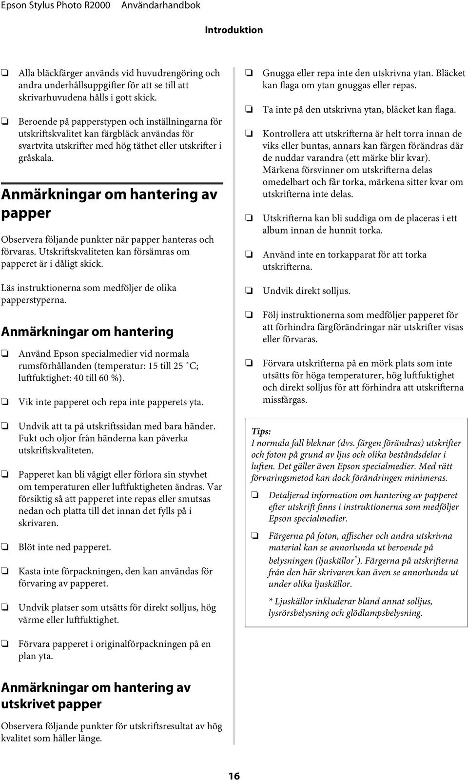 Anmärkningar m hantering av papper Observera följande punkter när papper hanteras ch förvaras. Utskriftskvaliteten kan försämras m papperet är i dåligt skick.