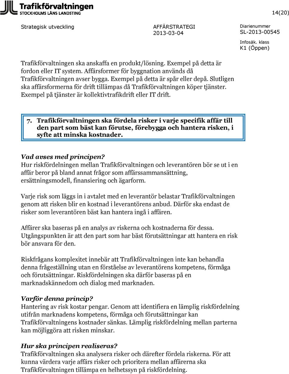 Trafikförvaltningen ska fördela risker i varje specifik affär till den part som bäst kan förutse, förebygga och hantera risken, i syfte att minska kostnader. Vad avses med principen?