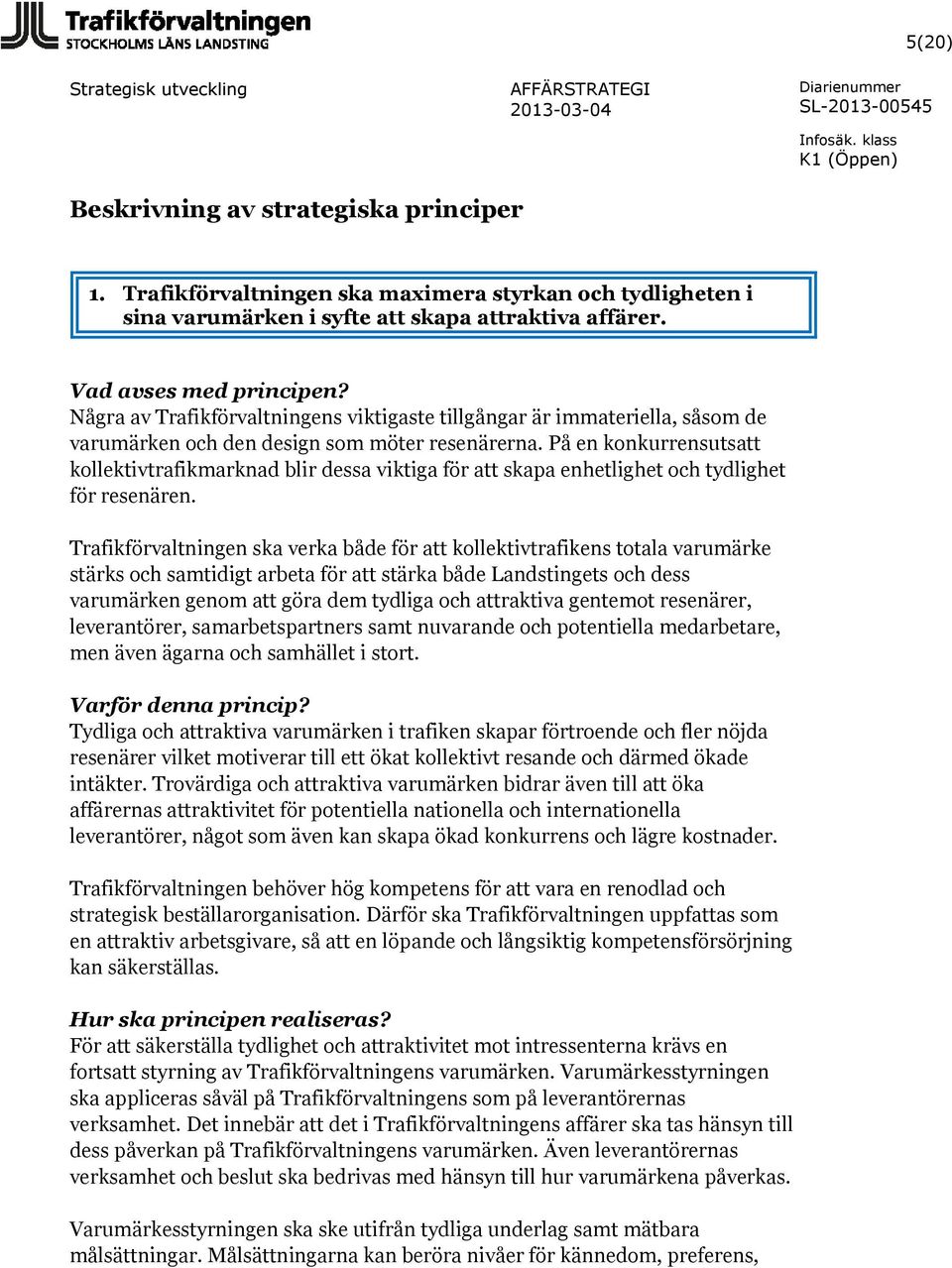 På en konkurrensutsatt kollektivtrafikmarknad blir dessa viktiga för att skapa enhetlighet och tydlighet för resenären.